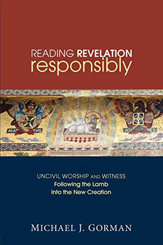 Reading Revelation Responsibly: Uncivil Worship and Witness: Following the Lamb into the New Creation von Cascade Books
