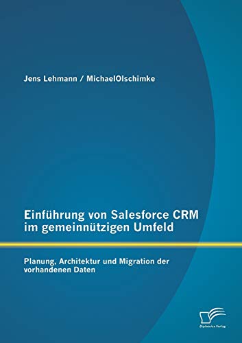 Einführung von Salesforce Crm im gemeinnützigen Umfeld: Planung, Architektur und Migration der vorhandenen Daten von Diplomica Verlag