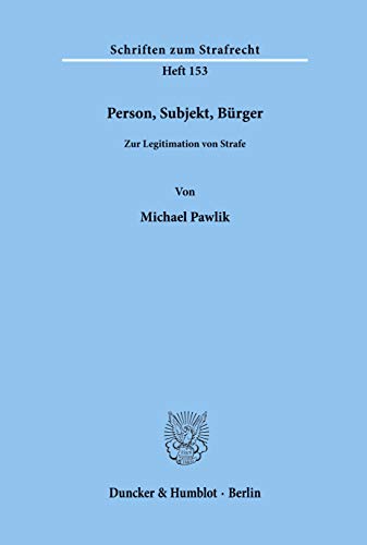 Person, Subjekt, Bürger.: Zur Legitimation von Strafe. (Schriften zum Strafrecht, Band 153)