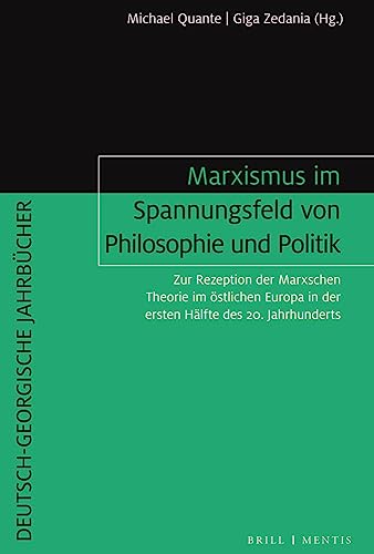 Marxismus im Spannungsfeld von Philosophie und Politik: Zur Rezeption der Marxschen Theorie im östlichen Europa in der ersten Hälfte des 20. Jahrhunderts (Deutsch-Georgische Jahrbücher)