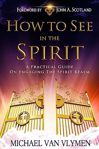 How To See In The Spirit: A practical guide on engaging the spirit realm von CREATESPACE