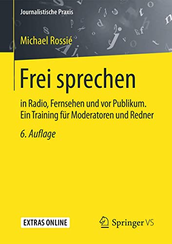 Frei sprechen: in Radio, Fernsehen und vor Publikum. Ein Training für Moderatoren und Redner (Journalistische Praxis) von Springer VS