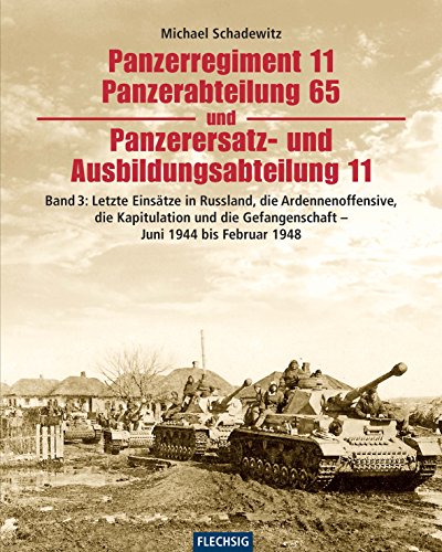 Panzerregiment 11, Panzerabteilung 65 und Panzerersatz- und Ausbildungsabteilung 11: Teil 3: Letzte Einsätze in Russland, die Ardennenoffensive, die ... 1948 (Flechsig - Geschichte/Zeitgeschichte)