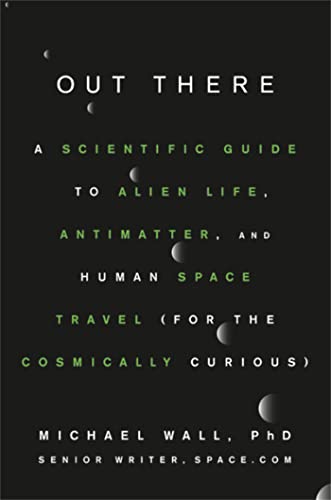 Out There: A Scientific Guide to Alien Life, Antimatter, and Human Space Travel (For the Cosmically Curious)