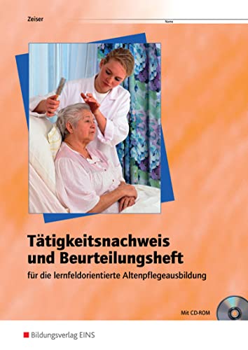 Tätigkeitsnachweis und Beurteilungsheft für die lernfeldorientierte Altenpflegeausbildung: Arbeitsheft von Bildungsverlag Eins GmbH