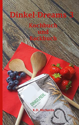 Dinkel-Dreams 3: Kombiniertes Kochbuch und Backbuch von Books on Demand GmbH