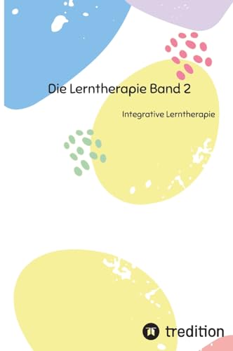 Die Lerntherapie Band 2: Integrative Lerntherapie (Selbststudium mit 81 Lerneinheiten zum/r Lerntherapeut/-in Band 1 bis 6) von First Europe Education (FEE)