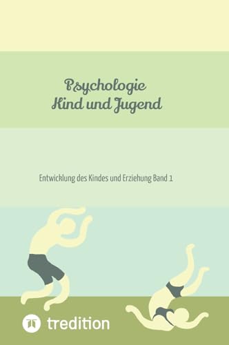 Psychologie Kind und Jugend: Entwicklung des Kindes und Erziehung Band 1 von First Europe Education (FEE)