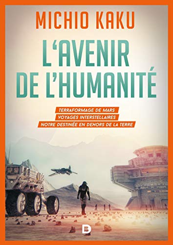 L'avenir de l'humanité : Terraformage de Mars, voyages interstellaires,notre destinée en dehors de la Terre