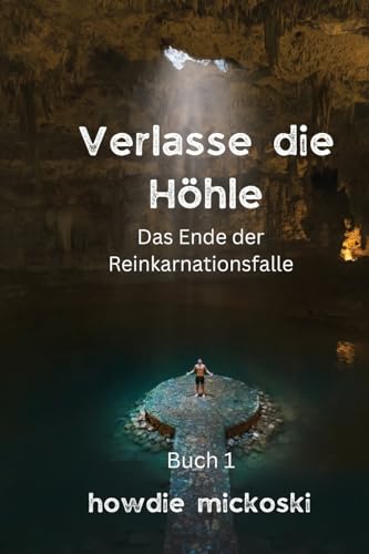 Verlasse die Höhle: Das Ende der Reinkarnationsfalle von Howard Mickoski