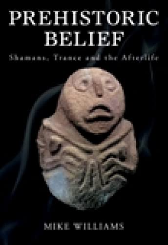 Prehistoric Belief: Shamans, Trance and the Afterlife von History Press (SC)