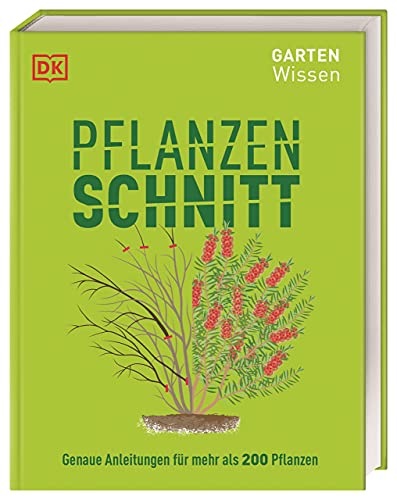 Gartenwissen Pflanzenschnitt: Genaue Anleitungen für mehr als 200 Pflanzen von DK