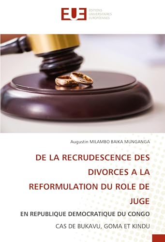 DE LA RECRUDESCENCE DES DIVORCES A LA REFORMULATION DU ROLE DE JUGE: EN REPUBLIQUE DEMOCRATIQUE DU CONGO CAS DE BUKAVU, GOMA ET KINDU von Éditions universitaires européennes