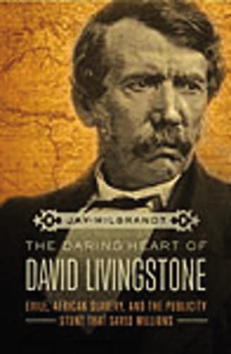 The Daring Heart of David Livingstone: Exile, African Slavery, and the Publicity Stunt That Saved Millions von Thomas Nelson