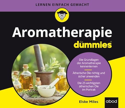 Aromatherapie für Dummies: Die Grundlagen der Aromatherapie kennenlernen. Ätherische Öle richtig und sicher anwenden. Die 25 wichtigsten ätherischen Öle im Porträt