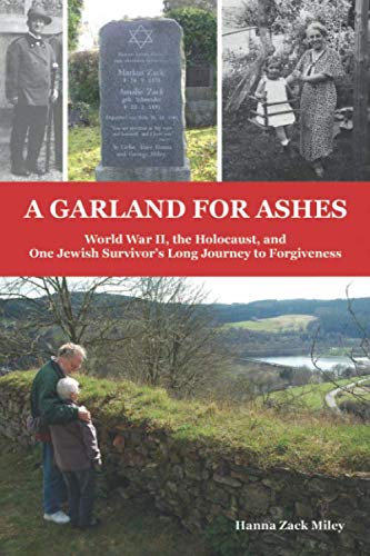 A Garland for Ashes: World War II, the Holocaust, and One Jewish Survivor's Long Journey to Forgiveness