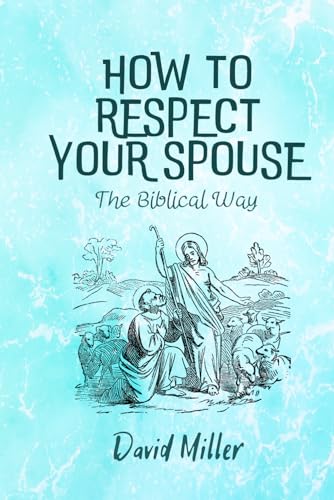 How To Respect Your Spouse: The Biblical Way von Independently published