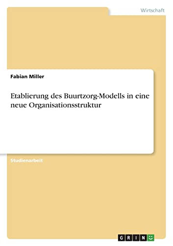 Etablierung des Buurtzorg-Modells in eine neue Organisationsstruktur von GRIN Verlag