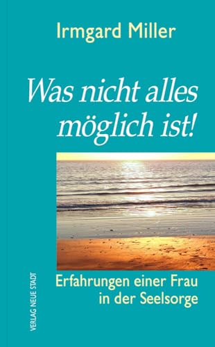 Was nicht alles möglich ist!: Erfahrungen einer Frau in der Seelsorge (Hilfen zum christlichen Leben) von Neue Stadt