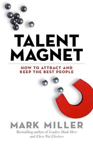 Talent Magnet: How to Attract and Keep the Best People (The High Performance Series, Band 3)