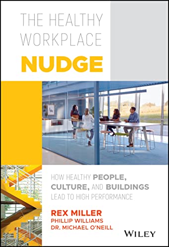 The Healthy Workplace Nudge: How Healthy People, Culture, and Buildings Lead to High Performance von Wiley