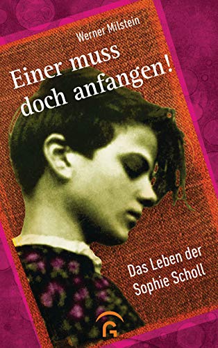 Einer muss doch anfangen!: Das Leben der Sophie Scholl (Biografien für junge Menschen, Band 3)