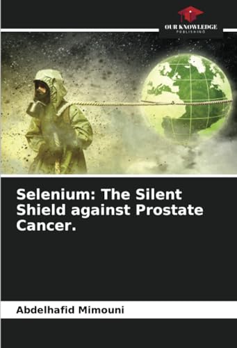 Selenium: The Silent Shield against Prostate Cancer.: DE von Our Knowledge Publishing