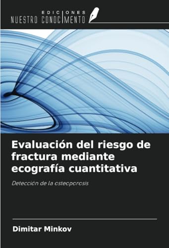 Evaluación del riesgo de fractura mediante ecografía cuantitativa: Detección de la osteoporosis von Ediciones Nuestro Conocimiento