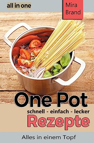 One Pot Rezepte - schnell einfach lecker: all in one - Alles in einem Topf von CREATESPACE