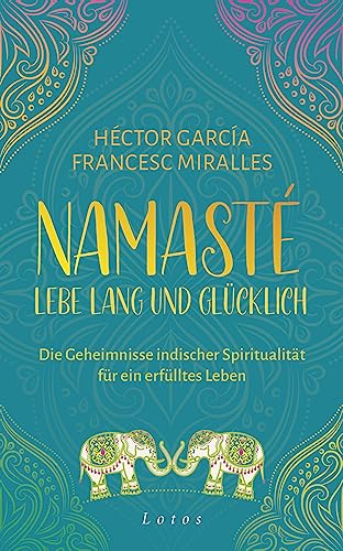 Namasté – Lebe lang und glücklich: Die Geheimnisse indischer Spiritualität für ein erfülltes Leben von Lotos