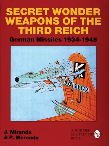 Secret Wonder Weapons of the Third Reich: German Missiles 1934 1945 (Schiffer Military/Aviation History)