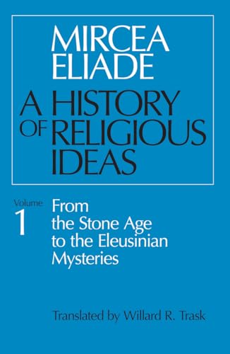 A History of Religious Ideas, Volume 1: From the Stone Age to the Eleusinian Mysteries von University of Chicago Press