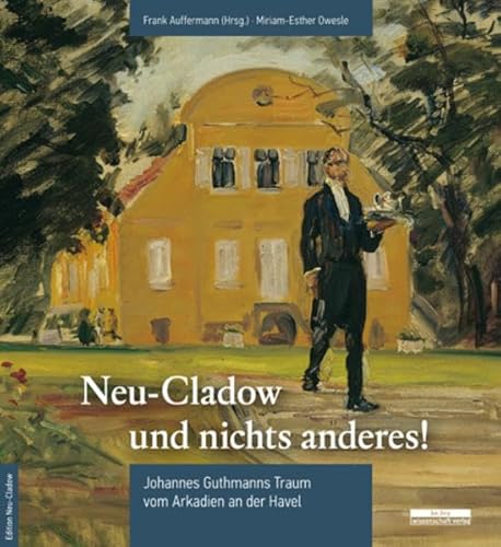 »Neu-Cladow und nichts anderes!«: Johannes Guthmanns Traum vom Arkadien an der Havel