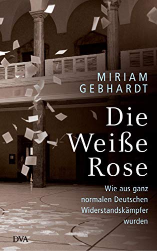 Die Weiße Rose: Wie aus ganz normalen Deutschen Widerstandskämpfer wurden