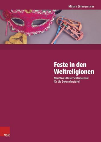 Feste in den Weltreligionen: Narratives Unterrichtsmaterial für die Sekundarstufe I von Vandenhoeck + Ruprecht