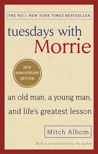 Tuesdays With Morrie: An old man, a young man, and life's greatest lesson