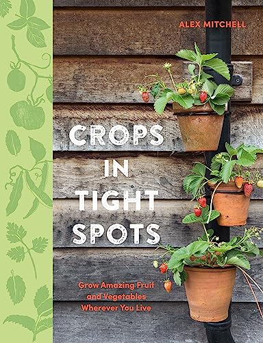 Crops in Tight Spots: Grow Amazing Fruit and Vegetables Wherever You Live von Kyle Books
