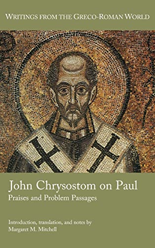 John Chrysostom on Paul: Praises and Problem Passages (Writings from the Greco-roman World)