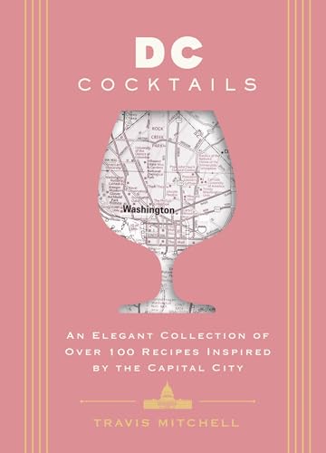 D.C. Cocktails: An Elegant Collection of Over 100 Recipes Inspired by the U.S. Capital (City Cocktails) von Cider Mill Press