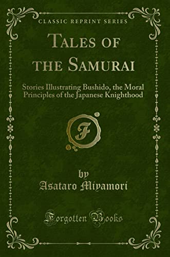 Tales of the Samurai; Stories Illustrating Bushido, the Moral Principles of the Japanese Knighthood With 8 Coloured Illus: By a Japanese Artist ... of the Japanese Knighthood (Classic Reprint) von Forgotten Books