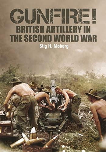 Gunfire!: British Artillery in World War II: British Artillery in The Second World War von Frontline Books