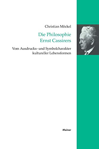 Die Philosophie Ernst Cassirers: Vom Ausdrucks- und Symbolcharakter kultureller Lebensformen (Cassirer Forschungen) von Felix Meiner