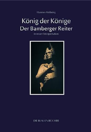 König der Könige - Der Bamberger Reiter in neuer Interpretation (Die Blauen Bücher)