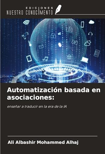 Automatización basada en asociaciones:: enseñar a traducir en la era de la IA von Ediciones Nuestro Conocimiento