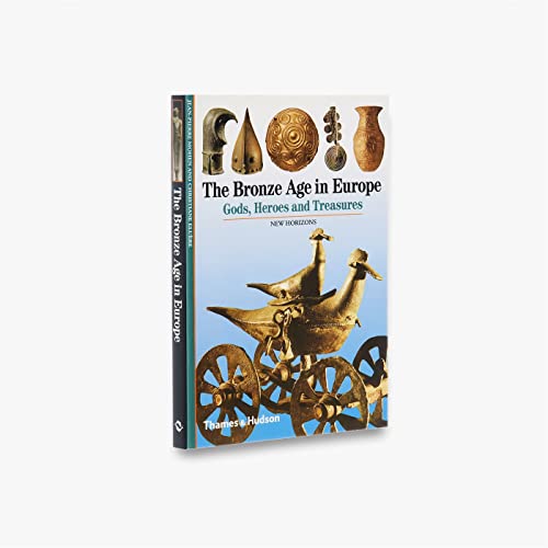 The Bronze Age in Europe: Gods, Heroes and Treasures (New Horizons)