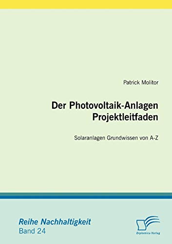 Der Photovoltaik-Anlagen Projektleitfaden: Solaranlagen Grundwissen von A-Z (Nachhaltigkeit) von Diplomica Verlag