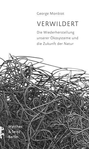 Verwildert: Die Wiederherstellung unserer Ökosysteme und die Zukunft der Natur von Matthes & Seitz Verlag