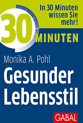 30 Minuten Gesunder Lebensstil: In 30 Minuten wissen Sie mehr! von GABAL Verlag GmbH