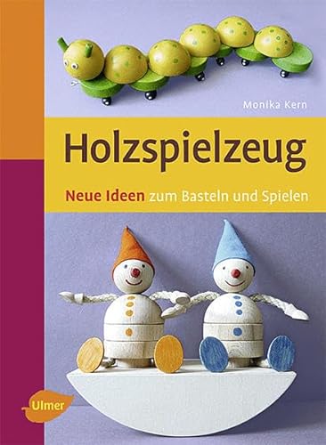 Holzspielzeug: Neue Ideen zum Basteln und Spielen von Verlag Eugen Ulmer