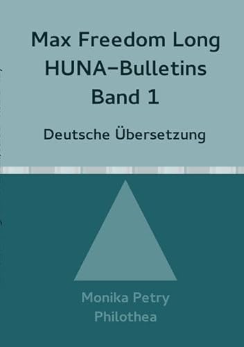 Max Freedom Long Huna-Bulletins Band 1 - 1948, Deutsche Übersetzung: HUNA (Max F. Long, Huna-Bulletins, Deutsche Übersetzung) von epubli